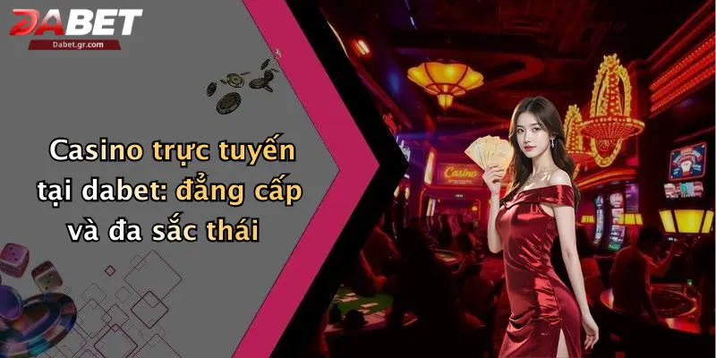 DABET ⭐️ Link Trang Chủ DABET Mới Nhất | Đăng Ký Tặng 188K Casino trực tuyến tại dabet: đẳng cấp và đa sắc thái