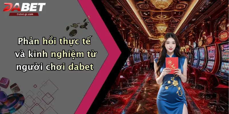 DABET ⭐️ Link Trang Chủ DABET Mới Nhất | Đăng Ký Tặng 188K Phản hồi thực tế và kinh nghiệm từ người chơi dabet