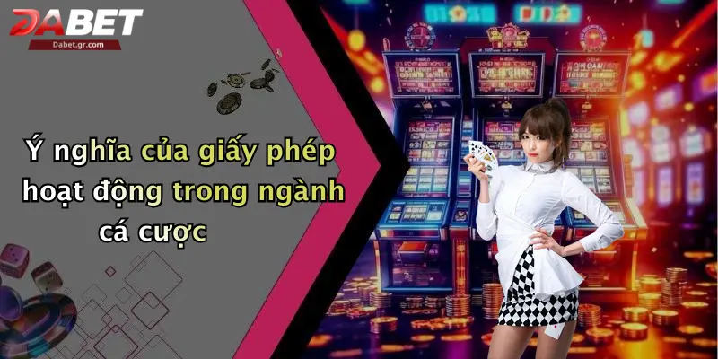 DABET ⭐️ Link Trang Chủ DABET Mới Nhất | Đăng Ký Tặng 188K Ý nghĩa của giấy phép hoạt động trong ngành cá cược